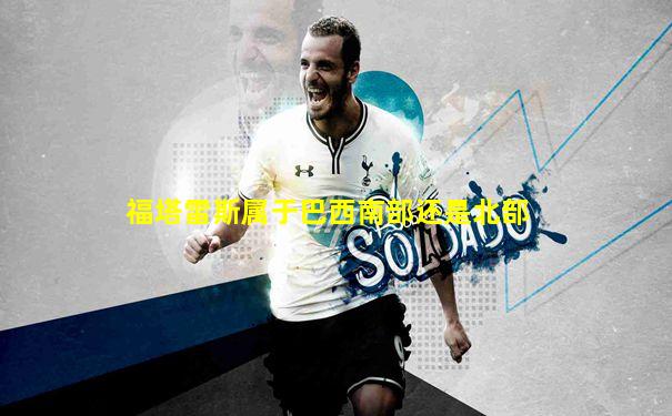 福塔雷斯属于巴西南部还是北部